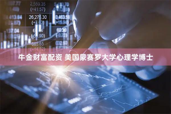 牛金财富配资 美国蒙赛罗大学心理学博士