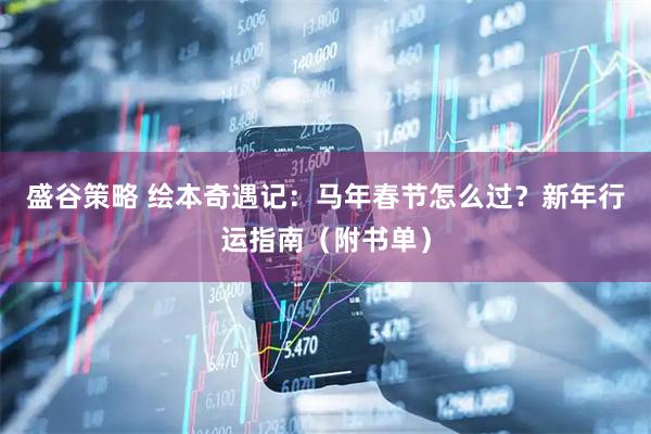 盛谷策略 绘本奇遇记：马年春节怎么过？新年行运指南（附书单）
